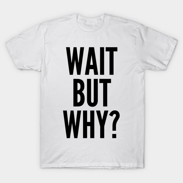 Wait But Why? T-Shirt by AustralianMate